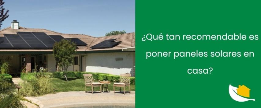 ¿Qué tan recomendable es poner paneles solares en casa?