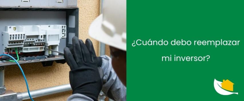 ¿Cuándo y cómo debo reemplazar mi inversor?
