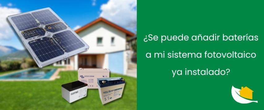 ¿Puedo incluir baterías a mi sistema fotovoltaico ya instalado?