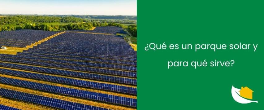 ¿Qué es un parque solar y para qué sirve?