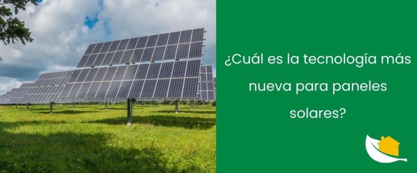 ¿Cuál es la tecnología más nueva para paneles solares?