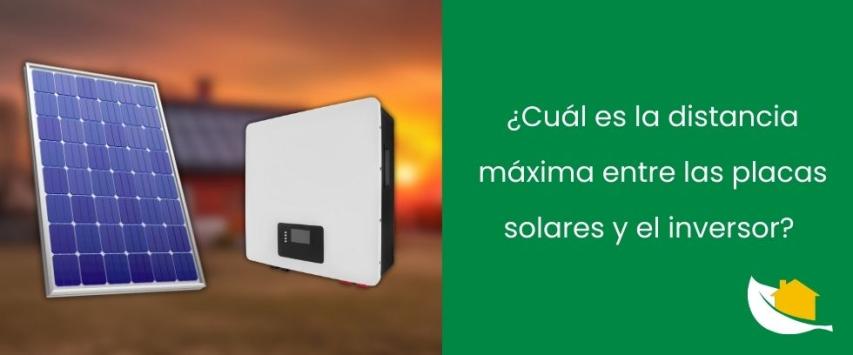 ¿Cuál es la distancia máxima entre las placas solares y el inversor?