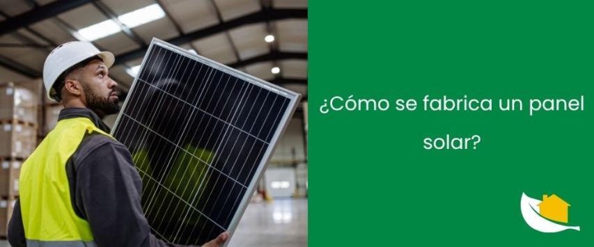 ¿Cómo se fabrica un panel solar?