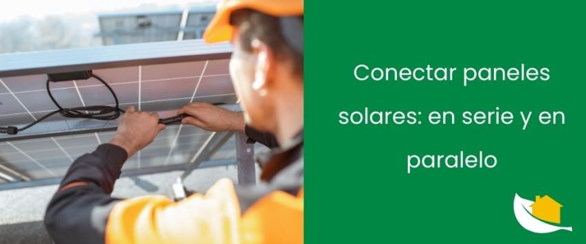 Conexión en serie y en paralelo de paneles solares