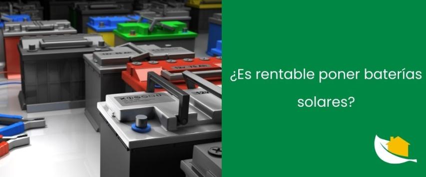 ¿Es rentable poner baterías solares?