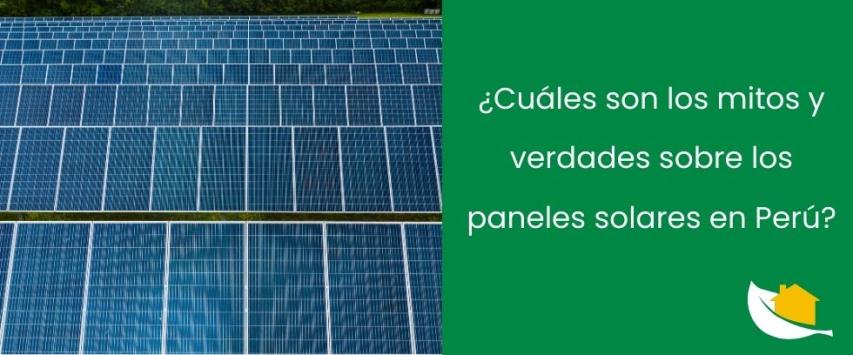 ¿Cuáles son los mitos y verdades sobre los paneles solares en Perú?