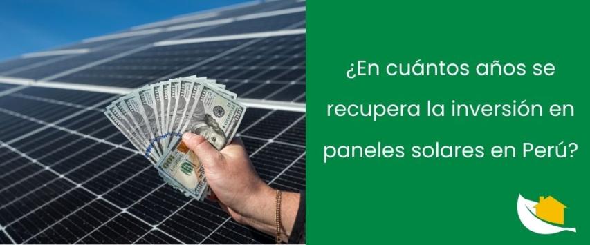 ¿En cuántos años se recupera la inversión en paneles solares en Perú?