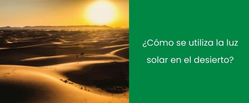¿Cómo se utiliza la luz solar en el desierto?