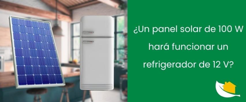 ¿Un panel solar de 100 W hará funcionar un refrigerador de 12 V?