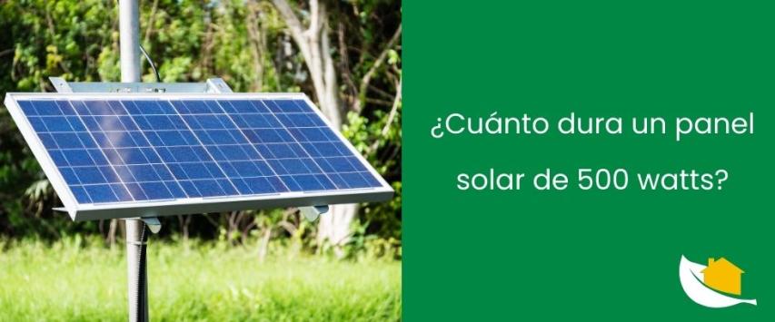 ¿Cuánto dura un panel solar de 500 watts?
