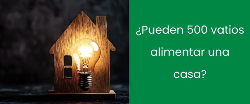 ¿Pueden 500 vatios alimentar una casa?