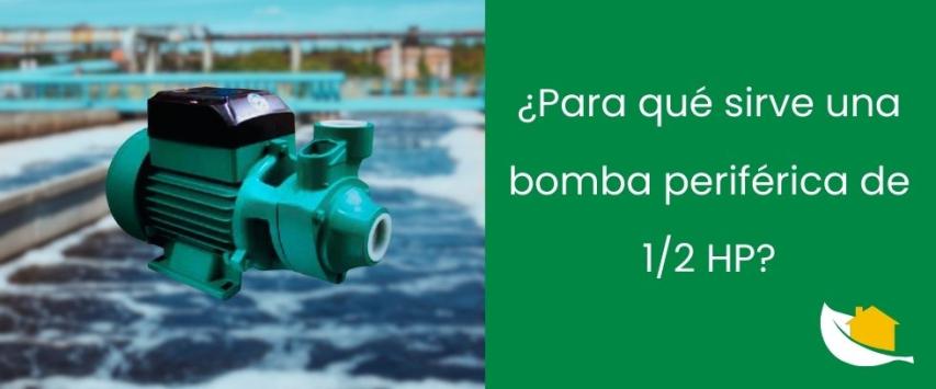 ¿Para qué sirve una bomba periférica de 1/2 HP?