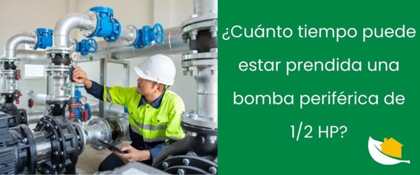 ¿Cuánto tiempo puede estar prendida una bomba periférica de 1/2 HP?