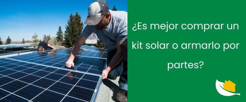 ¿Es mejor comprar un kit solar o armarlo por partes?
