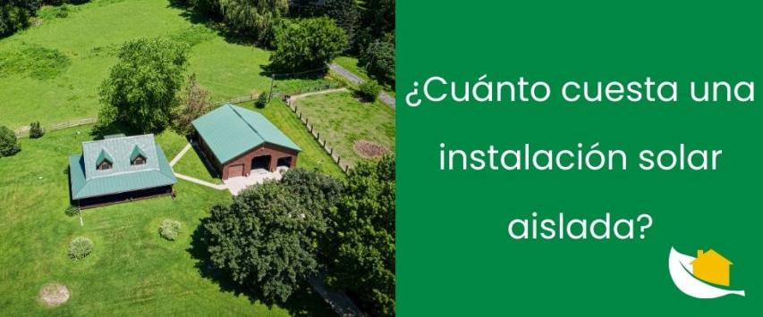 ¿Cuánto cuesta una instalación solar aislada?