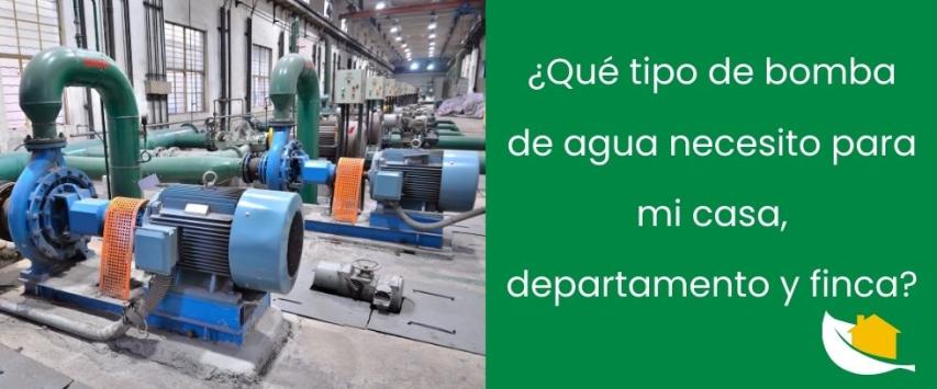 ¿Qué tipo de bomba de agua necesito para mi casa, departamento y finca?
