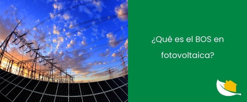 ¿Qué es el BOS en fotovoltaica?
