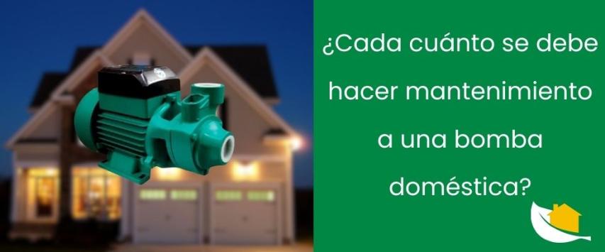 ¿Cada cuánto se debe hacer mantenimiento a una bomba doméstica?