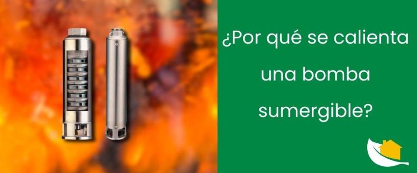¿Por qué se calienta una bomba sumergible?