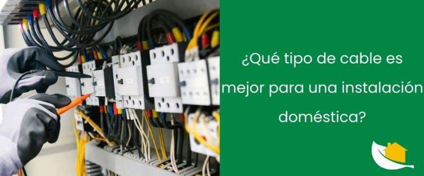 ¿Qué tipo de cable es mejor para una instalación doméstica?