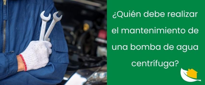 ¿Quién debe realizar el mantenimiento de una bomba de agua centrífuga?