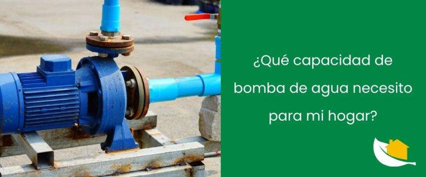 ¿Qué capacidad de bomba de agua necesito para mi hogar?