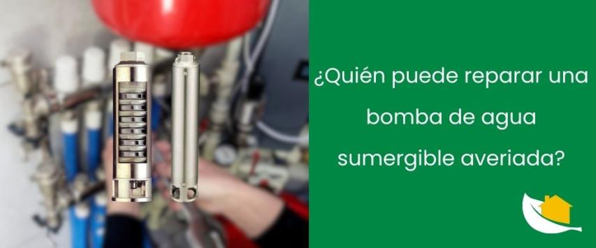 ¿Quién puede reparar una bomba de agua sumergible averiada?