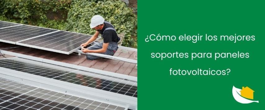 ¿Cómo elegir los mejores soportes para paneles fotovoltaicos?