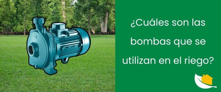 ¿Cuáles son las bombas que se utilizan en el riego?