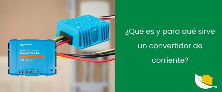 ¿Qué es y para qué sirve un convertidor de corriente?