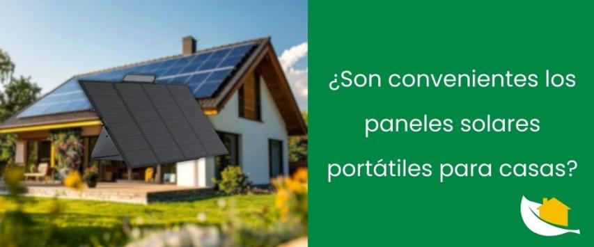 ¿Son convenientes los paneles solares portátiles para una casa?