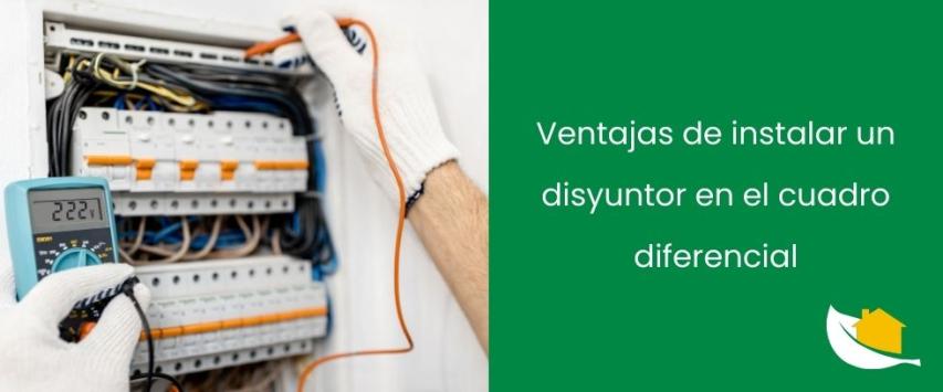 Ventajas de instalar un disyuntor en el cuadro diferencial