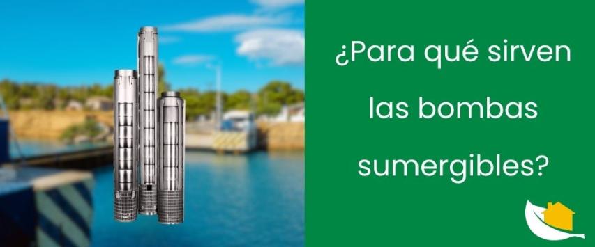 ¿Para qué sirven las bombas sumergibles?