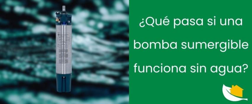¿Qué pasa si una bomba sumergible funciona sin agua?