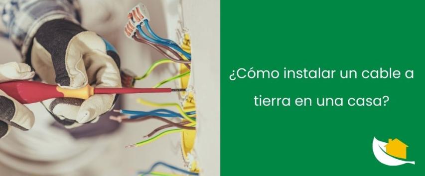 ¿Cómo instalar un cable a tierra en una casa?