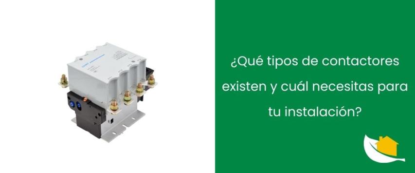 ¿Qué tipos de contactores existen y cuál necesitas para tu instalación?