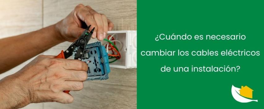 ¿Cuándo es necesario cambiar los cables eléctricos de una instalación?