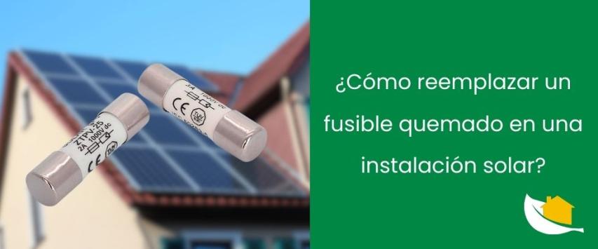 ¿Cómo reemplazar un fusible quemado en una instalación solar?