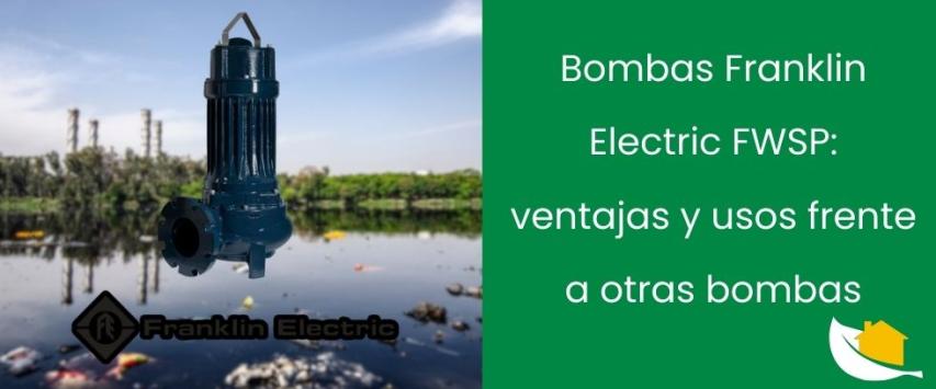 Bombas Franklin Electric FWSP: ventajas y usos frente a otras bombas