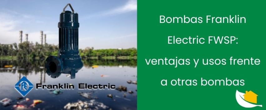Bombas Franklin Electric FWSP: ventajas y usos frente a otras bombas