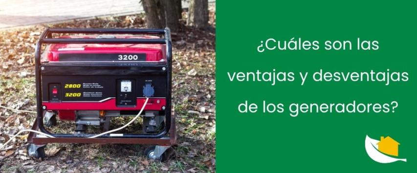 ¿Cuáles son las ventajas y desventajas de los generadores?