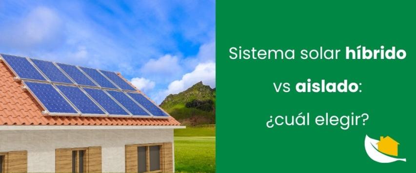 Sistema solar híbrido vs aislado: ¿cuál elegir?