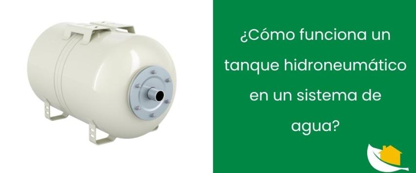 ¿Cómo funciona un tanque hidroneumático en un sistema de agua?