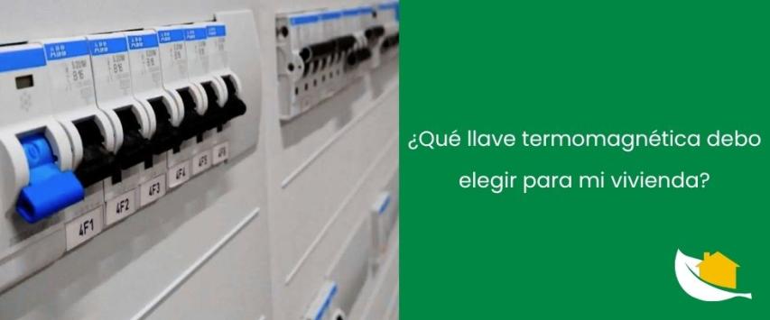 ¿Qué llave termomagnética debo elegir para mi vivienda?