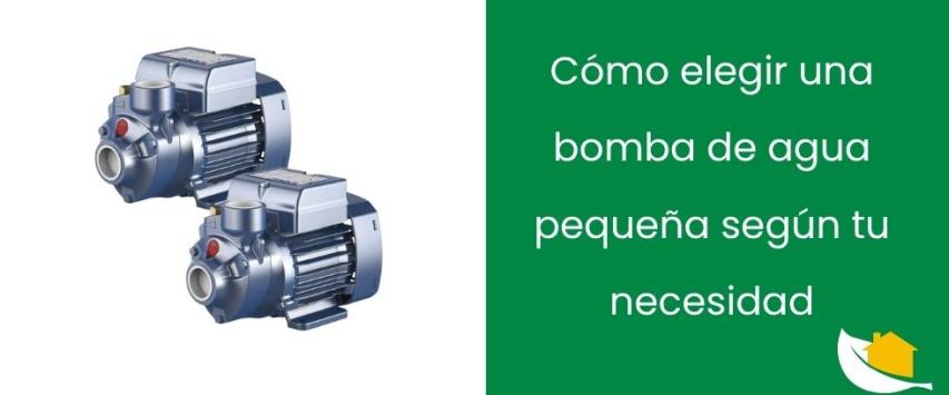 Cómo elegir una bomba de agua pequeña según tu necesidad