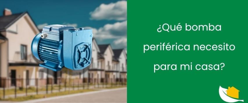 ¿Qué bomba periférica necesito para mi casa?