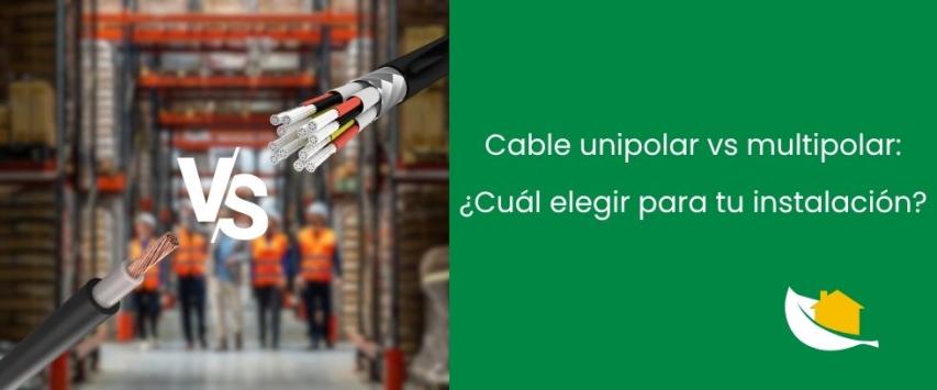 Cable unipolar vs multipolar: ¿Cuál elegir para tu instalación?
