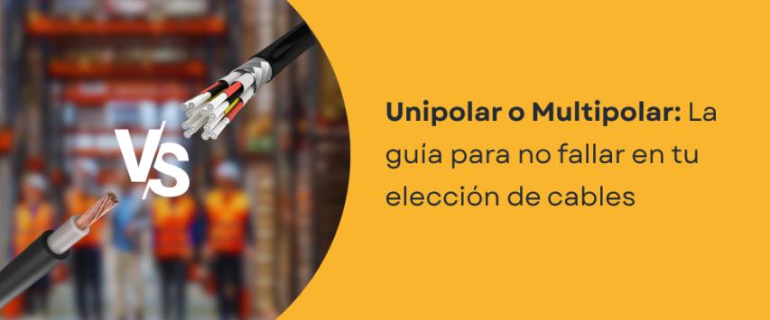 Cable unipolar vs multipolar: ¿Cuál elegir para tu instalación?