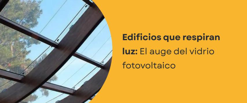 ¿Es el vidrio fotovoltaico la nueva apuesta tecnológica del sector energético?
