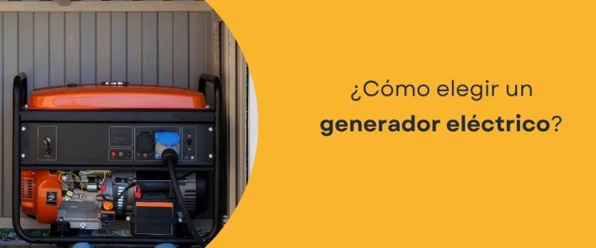 ¿Cómo elegir un generador eléctrico?